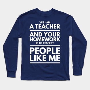 I'M A TEACHER AND YOUR HOMEWORK IS TO RESPECT Long Sleeve T-Shirt